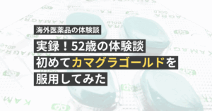 【実録!52歳の体験談】初めてカマグラゴールドを服用してみた【看護師が確認済み】