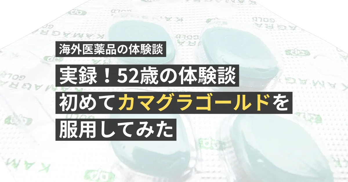【実録!52歳の体験談】初めてカマグラゴールドを服用してみた【看護師が確認済み】