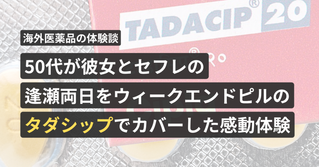 50代が彼女とセフレの逢瀬両日をウィークエンドピルの「タダシップ」でカバーした感動体験【看護師が確認済み】