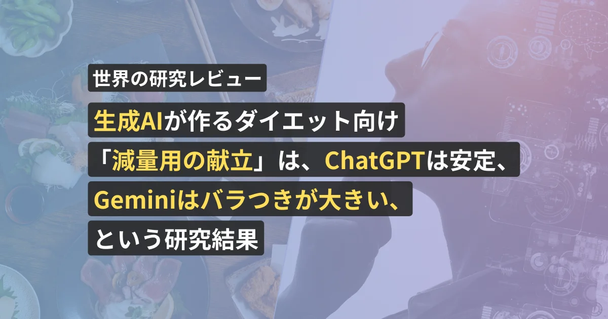 生成AIが作るダイエット向け「減量用の献立」は、ChatGPTは安定、Geminiはバラつきが大きい、という研究結果