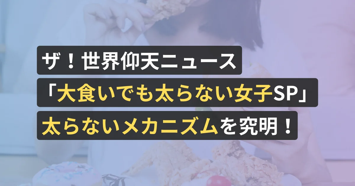 ザ!世界仰天ニュース「大食いでも太らない女子SP」太らないメカニズムを究明!【看護師が確認済み】