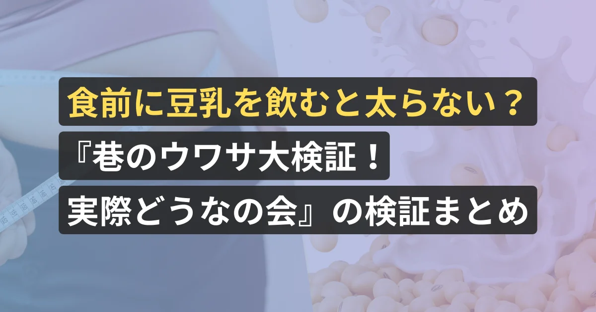 食前に豆乳を飲むと太らない？『巷のウワサ大検証！実際どうなの会』の検証まとめ