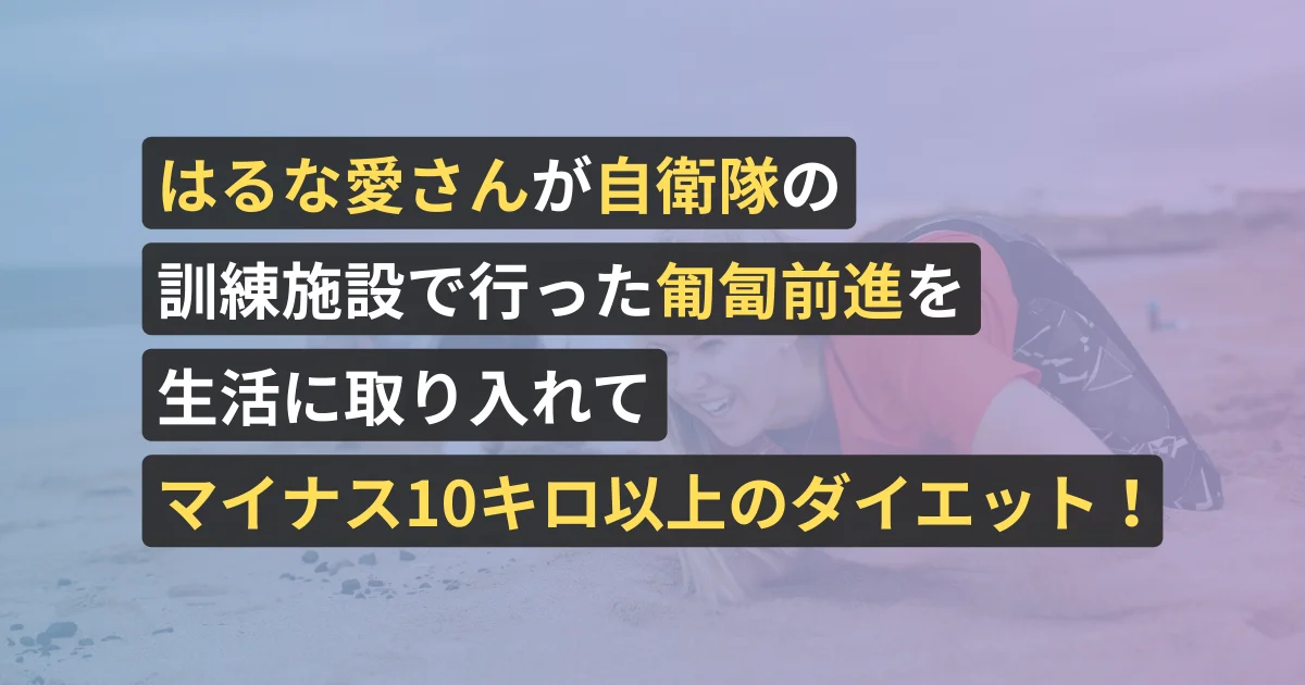 はるな愛さんが自衛隊の訓練施設で行った匍匐前進を生活に取り入れてマイナス10キロ以上のダイエット!【美容サロン経営者が執筆、看護師が確認済み】