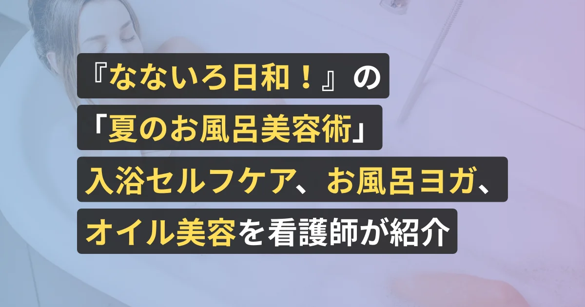 『なないろ日和!』の「夏のお風呂美容術」入浴セルフケア、お風呂ヨガ、オイル美容を看護師が紹介