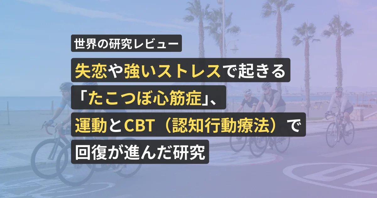 失恋や強いストレスで起きる「たこつぼ心筋症」、運動とCBT(認知行動療法)で回復が進んだ研究