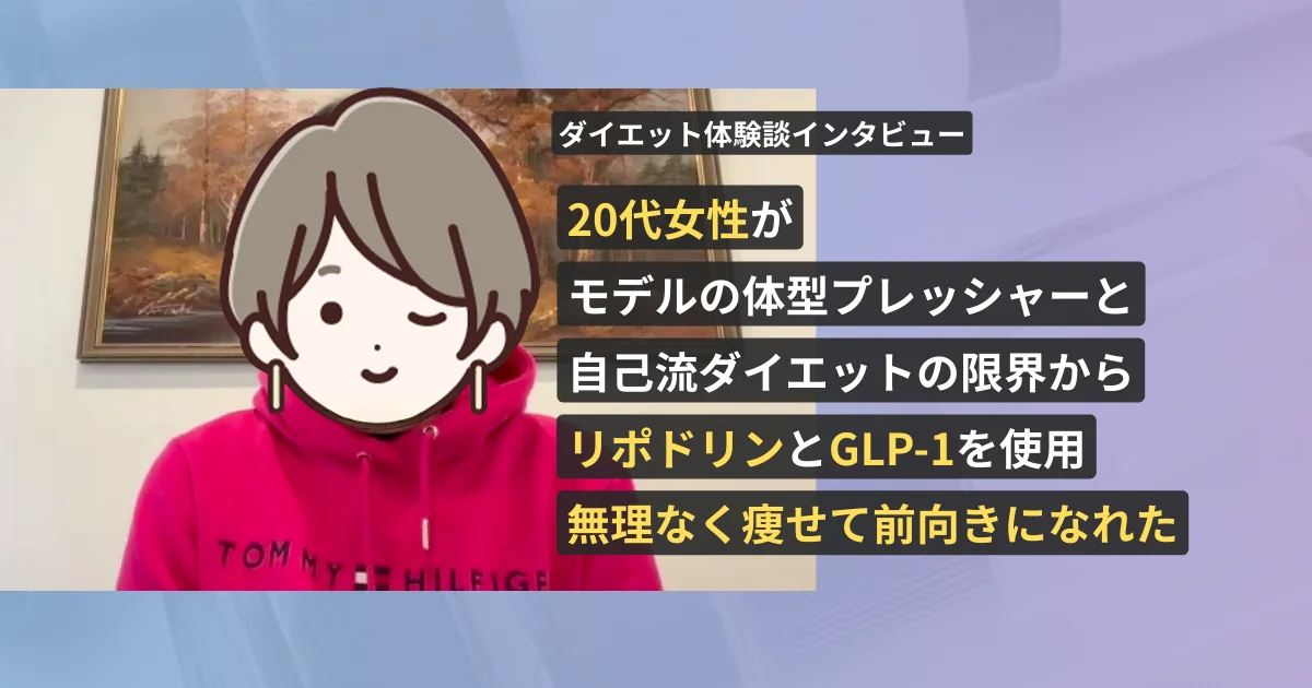 20代女性がモデルの体型プレッシャーと自己流ダイエットの限界からリポドリンとGLP-1を選択!無理なく痩せて前向きになれたダイエット体験談インタビュー【看護師が確認済み】